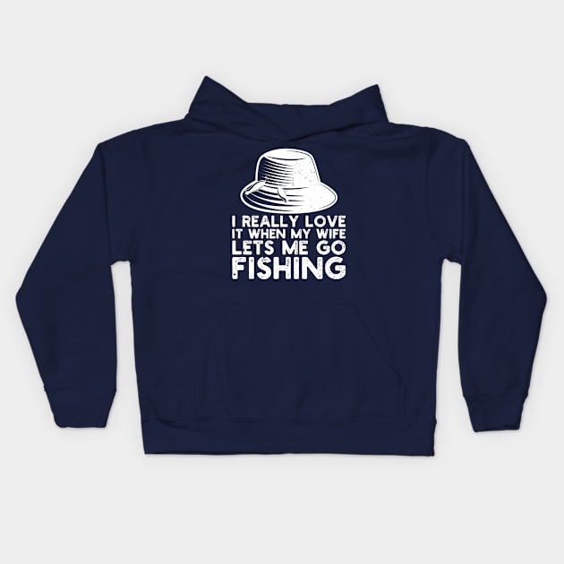 I Really Love It When My Wife Lets Me Go Fishing Kids Hoodie by Gaming champion